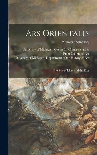 Cover image for Ars Orientalis; the Arts of Islam and the East; v. 28-29 (1998-1999)