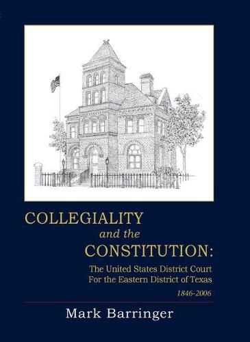 Cover image for Collegiality and the Constitution: The United States District Court for the Eastern District of Texas, 1846-2006