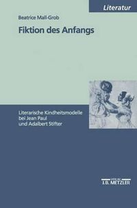 Cover image for Fiktion des Anfangs: Literarische Kindheitsmodelle bei Jean Paul und Adalbert Stifter