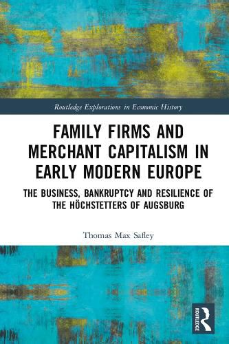 Cover image for Family Firms and Merchant Capitalism in Early Modern Europe: The Business, Bankruptcy and Resilience of the Hoechstetters of Augsburg