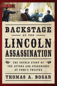 Cover image for Backstage at the Lincoln Assassination: The Untold Story of the Actors and Stagehands at Ford's Theatre