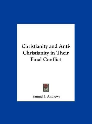 Christianity and Anti-Christianity in Their Final Conflict