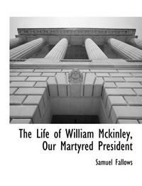 Cover image for The Life of William McKinley, Our Martyred President