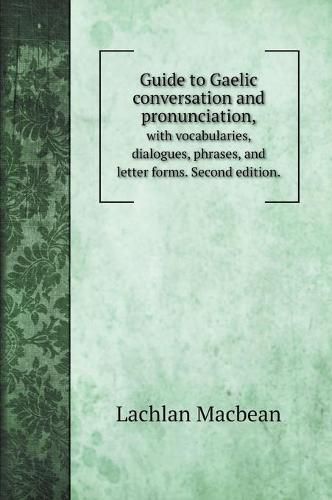 Cover image for Guide to Gaelic conversation and pronunciation,: with vocabularies, dialogues, phrases, and letter forms. Second edition.