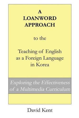 A Loanword Approach to the Teaching of English as a Foreign Language in Korea: Exploring the Effectiveness of a Multimedia Curriculum