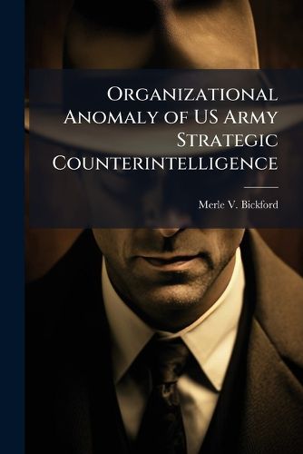 Cover image for Organizational Anomaly of US Army Strategic Counterintelligence