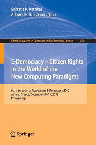 E-Democracy: Citizen Rights in the World of the New Computing Paradigms: 6th International Conference, E-Democracy 2015, Athens, Greece, December 10-11, 2015, Proceedings