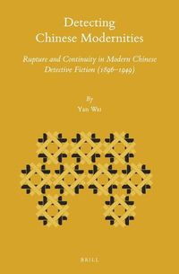 Cover image for Detecting Chinese Modernities: Rupture and Continuity in Modern Chinese Detective Fiction (1896-1949)