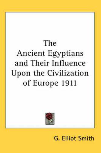Cover image for The Ancient Egyptians and Their Influence Upon the Civilization of Europe 1911