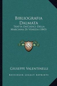 Cover image for Bibliografia Dalmata: Tratta Da'codici Della Marciana Di Venezia (1845)