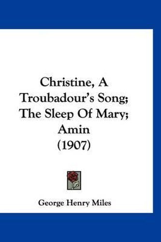 Cover image for Christine, a Troubadour's Song; The Sleep of Mary; Amin (1907)