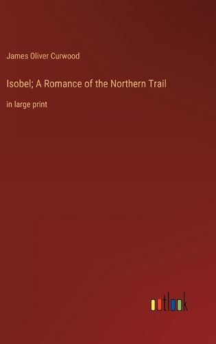 Cover image for Isobel; A Romance of the Northern Trail