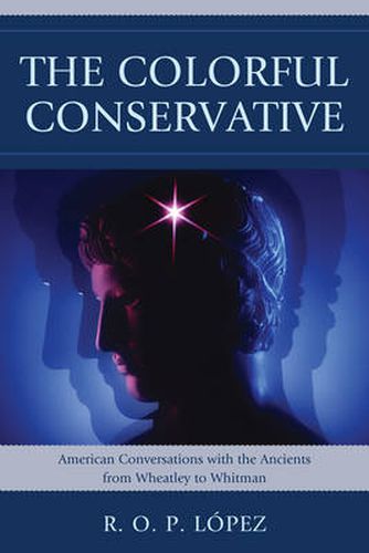 Cover image for The Colorful Conservative: American Conversations with the Ancients from Wheatley to Whitman