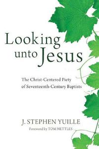 Cover image for Looking unto Jesus: The Christ-Centered Piety of Seventeenth-Century Baptists