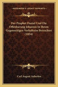 Cover image for Der Prophet Daniel Und Die Offenbarung Johannis in Ihrem Gegenseitigen Verhaltniss Betrachtet (1854)