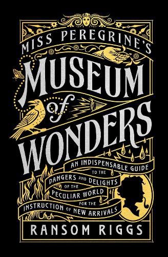 Cover image for Miss Peregrine's Museum of Wonders: An Indispensable Guide to the Dangers and Delights of the Peculiar World for the Instruction of New Arrivals
