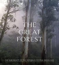 Cover image for The Great Forest: The Rare Beauty of the Victorian Central Highlands