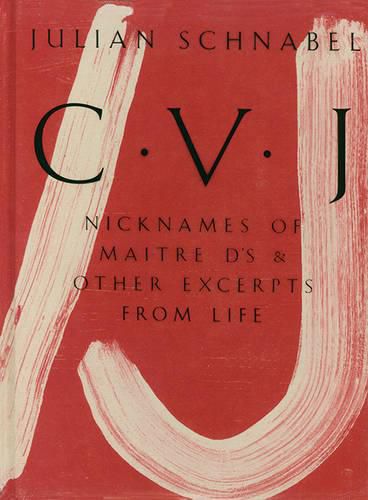 Cover image for Julian Schnabel: CVJ - Nicknames of Maitre D's & Other Excerpts from Life