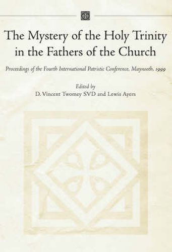 The Mystery of the Holy Trinity in the Fathers of the Church: Proceedings of the Fourth International Patristic Conference, Maynooth