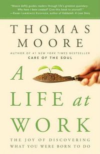 Cover image for A Life at Work: The Joy of Discovering What You Were Born to Do