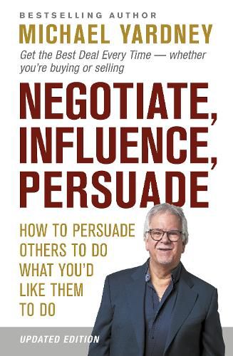 Cover image for Negotiate, Influence, Persuade: How to Persuade Others to Do What You'd Like Them to Do