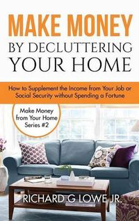 Cover image for Make Money by Decluttering Your Home: How Supplement the Income from Your Job or Social Security without Spending a Fortune