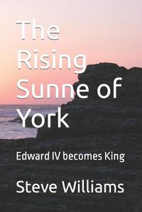 Cover image for The Rising Sunne of York: Edward IV becomes King