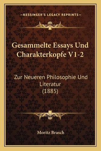 Gesammelte Essays Und Charakterkopfe V1-2: Zur Neueren Philosophie Und Literatur (1885)