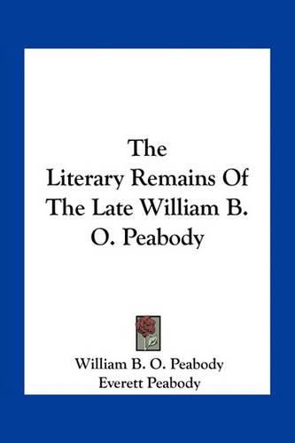 Cover image for The Literary Remains of the Late William B. O. Peabody