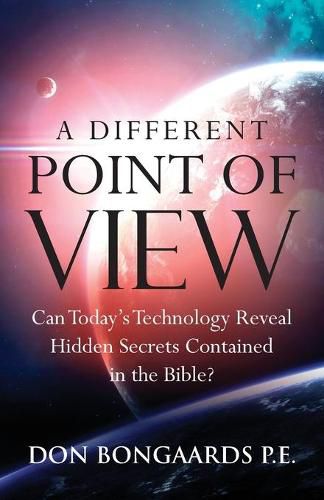 Cover image for A Different Point of View: Can Today's Technology Reveal Hidden Secrets Contained in the Bible?