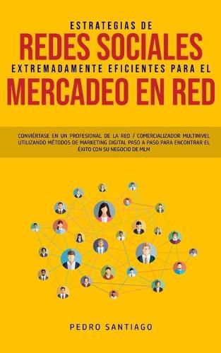 Cover image for Estrategias de Redes Sociales Extremadamente Eficientes Para el Mercadeo en red: Conviertase en un Profesional de la red / Comercializador Multinivel Utilizando Metodos de Marketing Digital Paso a Paso Para Encontrar el Exito con su Negocio de MLM