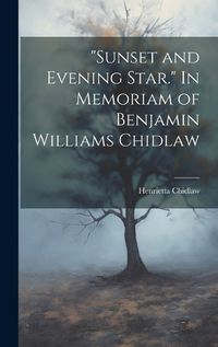 Cover image for "Sunset and Evening Star." In Memoriam of Benjamin Williams Chidlaw