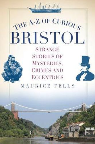 Cover image for The A-Z of Curious Bristol: Strange Stories of Mysteries, Crimes and Eccentrics