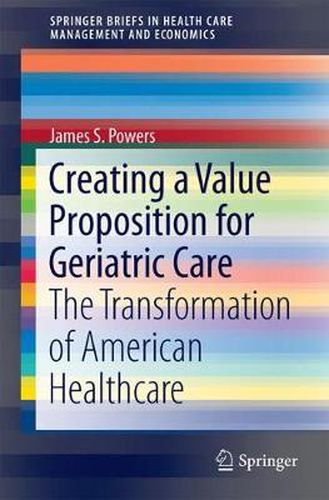 Cover image for Creating a Value Proposition for Geriatric Care: The Transformation of American Healthcare