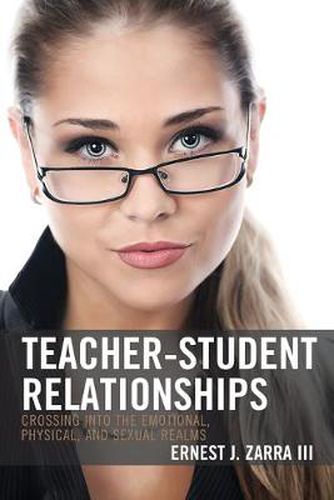 Cover image for Teacher-Student Relationships: Crossing into the Emotional, Physical, and Sexual Realms