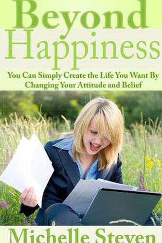 Cover image for Beyond Happiness: You Can Simply Create the Life You Want By Changing Your Attitude and Belief