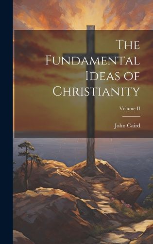 Cover image for The Fundamental Ideas of Christianity; Volume II