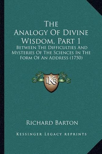 The Analogy of Divine Wisdom, Part 1: Between the Difficulties and Mysteries of the Sciences in the Form of an Address (1750)