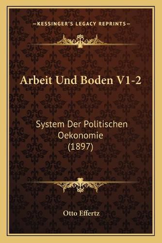 Cover image for Arbeit Und Boden V1-2: System Der Politischen Oekonomie (1897)