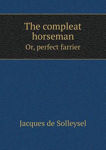 Cover image for The compleat horseman Or, perfect farrier