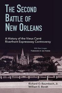 Cover image for The Second Battle of New Orleans: A History of the Vieux Carre Riverfront Expressway Controversy