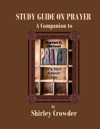 Cover image for Study Guide on Prayer: Companion to Prayer: It's Not About You by Harriet E. Michael