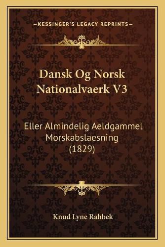 Cover image for Dansk Og Norsk Nationalvaerk V3: Eller Almindelig Aeldgammel Morskabslaesning (1829)