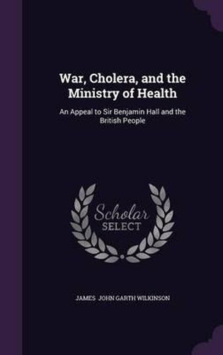 War, Cholera, and the Ministry of Health: An Appeal to Sir Benjamin Hall and the British People