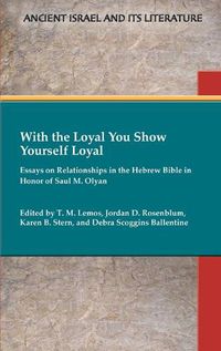 Cover image for With the Loyal You Show Yourself Loyal: Essays on Relationships in the Hebrew Bible in Honor of Saul M. Olyan