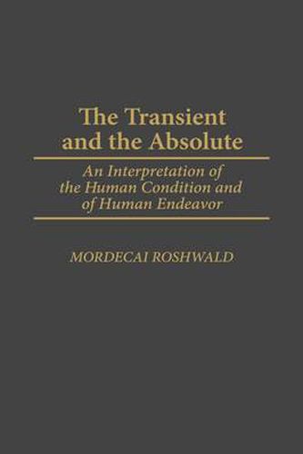 The Transient and the Absolute: An Interpretation of the Human Condition and of Human Endeavor