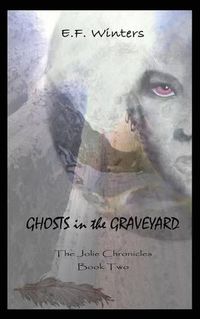 Cover image for Ghosts in the Graveyard: The Jolie Chronicles Book Two