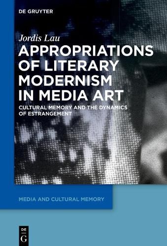 Cover image for Appropriations of Literary Modernism in Media Art: Cultural Memory and the Dynamics of Estrangement