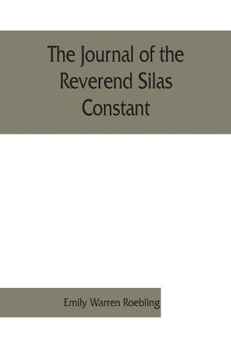 The journal of the Reverend Silas Constant, pastor of the Presbyterian church at Yorktown, New York; with some of the records of the church and a list of his marriages, 1784-1825, together with notes on the Nelson, Van Cortlandt, Warren, and some other familie