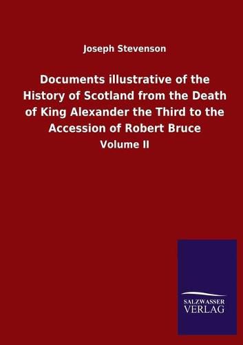 Documents illustrative of the History of Scotland from the Death of King Alexander the Third to the Accession of Robert Bruce: Volume II